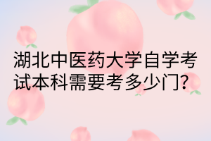 湖北中医药大学自学考试本科需要考多少门？